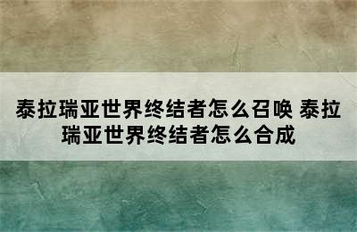 泰拉瑞亚世界终结者怎么召唤 泰拉瑞亚世界终结者怎么合成